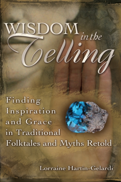 Wisdom in the Telling : Finding Inspiration and Grace in Traditional Folktales and Myths Retold, EPUB eBook