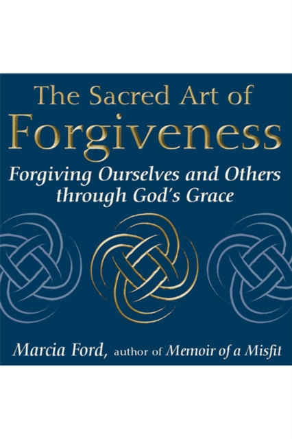 The Sacred Art of Forgiveness : Forgiving Ourselves and Others through God's Grace, EPUB eBook