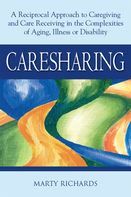 Caresharing e-book : A Reciprocal Approach to Caregiving and Care Receiving in the Complexities of Aging, Illness or Disability, EPUB eBook