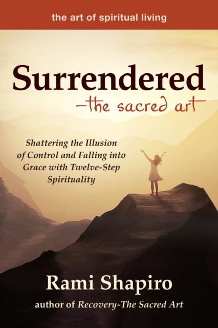 Surrendered-The Sacred Art : Shattering the Illusion of Control and Falling into Grace with Twelve-Step Spirituality, Paperback / softback Book