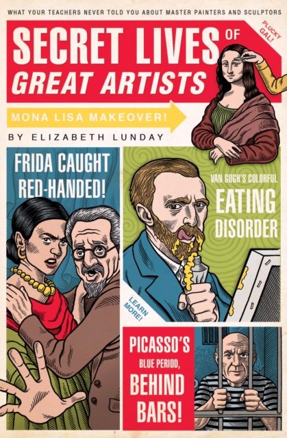 Secret Lives of Great Artists : What Your Teachers Never Told You about Master Painters and Sculptors, Paperback / softback Book