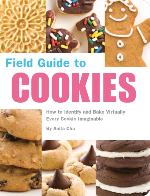 Field Guide to Cookies : How to Identify and Bake Virtually Every Cookie Imaginable, Paperback / softback Book