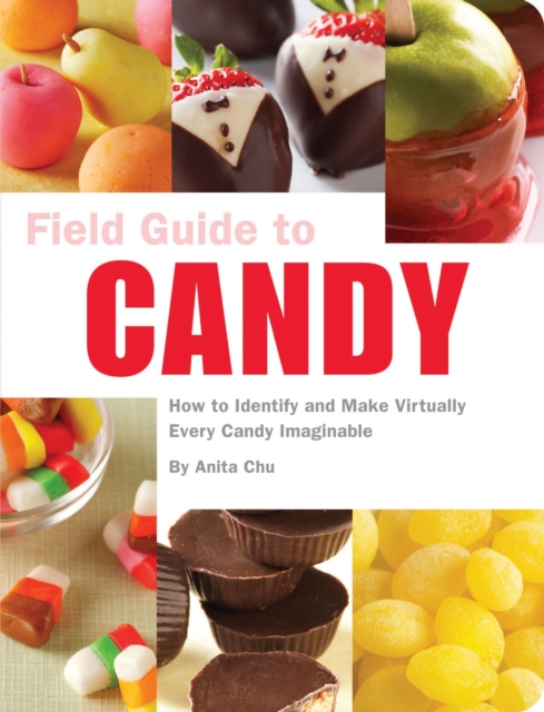 Field Guide to Candy : How to Identify and Make Virtually Every Candy Imaginable, Paperback / softback Book