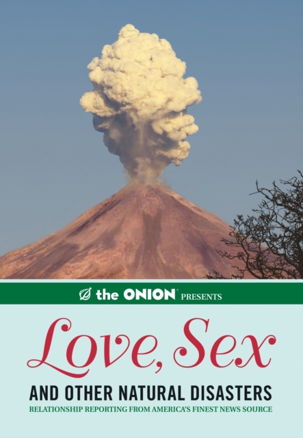 The Onion Presents: Love, Sex, and Other Natural Disasters : Relationship Reporting from America's Finest News Source, Paperback / softback Book