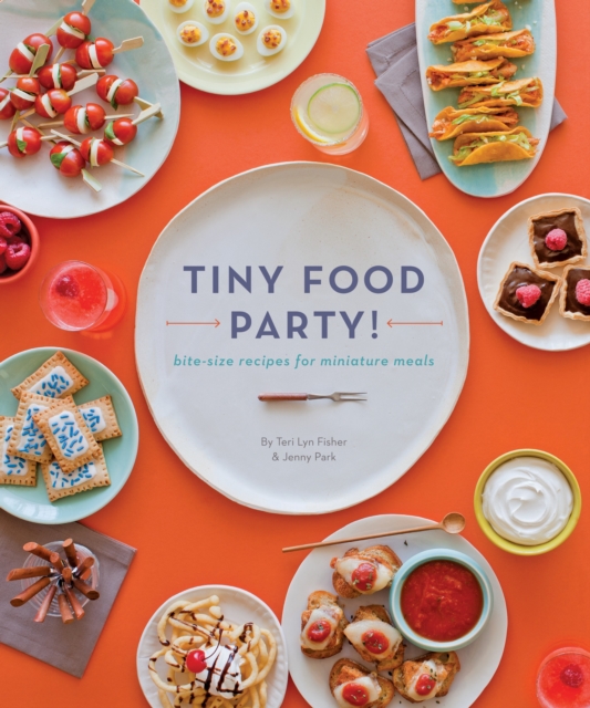 Tiny Food Party! : Bite-Size Recipes for Miniature Meals, Paperback / softback Book