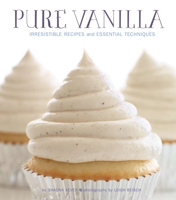 Pure Vanilla : Irresistible Recipes and Essential Techniques, Hardback Book