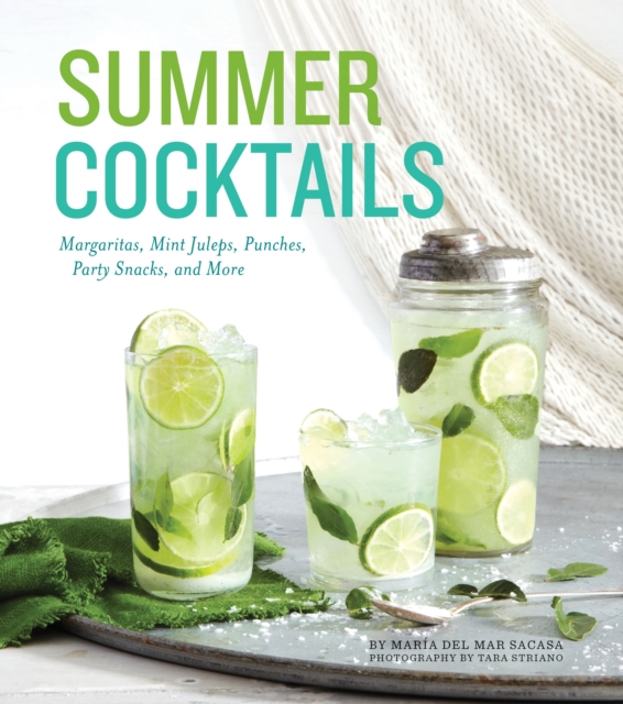 Summer Cocktails : Margaritas, Mint Juleps, Punches, Party Snacks, and More, Hardback Book
