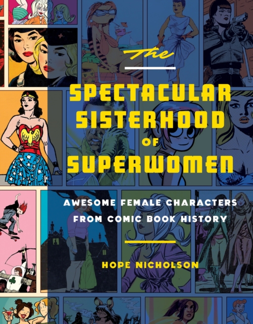 The Spectacular Sisterhood of Superwomen : Awesome Female Characters from Comic Book History, Hardback Book