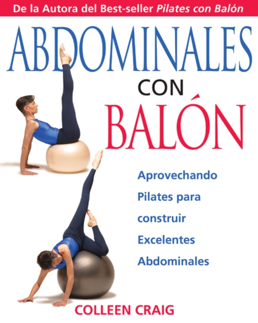 Abdominales con Balon : Aprovechando Pilates para construir Excelentes Abdominales, Paperback Book