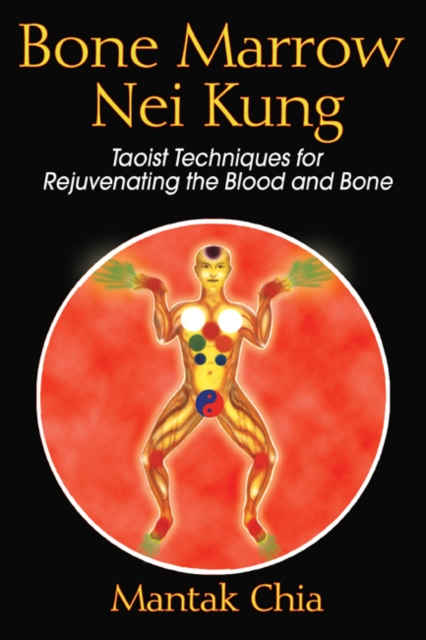 Bone Marrow Nei Kung : Taoist Techniques for Rejuvenating the Blood and Bone, Paperback / softback Book