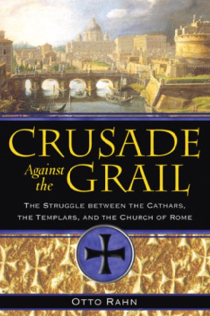 Crusade Against the Grail : The Struggle between the Cathars, the Templars, and the Church of Rome, Paperback / softback Book