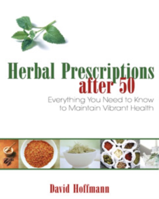 Herbal Prescriptions After 50 : Everything You Need to Know to Maintain Vibrant Health, Paperback / softback Book
