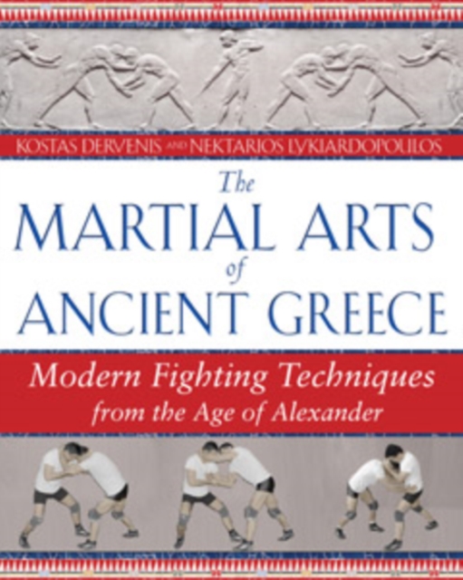 The Martial Arts of Ancient Greece : Modern Fighting Techniques from the Age of Alexander, Paperback / softback Book
