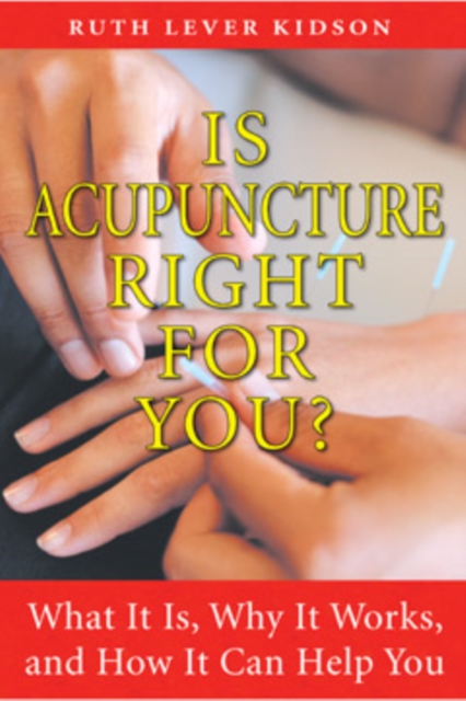 Is Acupuncture Right for You : What it is, Why it Works, and How it Can Help You, Paperback / softback Book