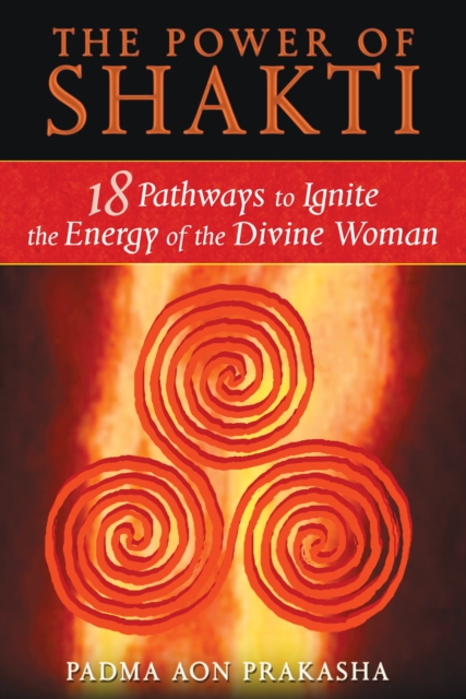 The Power of Shakti : 18 Pathways to Ignite the Energy of the Divine Woman, Paperback / softback Book