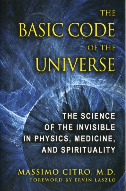 The Basic Code of the Universe : The Science of the Invisible in Physics, Medicine, and Spirituality, Hardback Book
