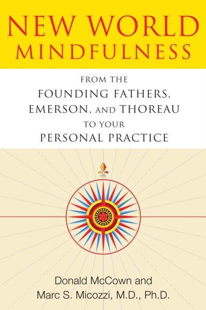 New World Mindfulness : From the Founding Fathers, Emerson, and Thoreau to Your Personal Practice, Paperback / softback Book
