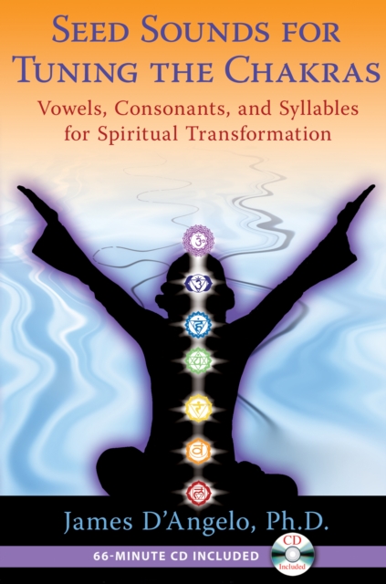 Seed Sounds for Tuning the Chakras : Vowels, Consonants, and Syllables for Spiritual Transformation, Paperback / softback Book