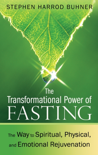 The Transformational Power of Fasting : The Way to Spiritual, Physical, and Emotional Rejuvenation, Paperback / softback Book