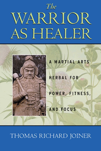 The Warrior As Healer : A Martial Arts Herbal for Power, Fitness, and Focus, EPUB eBook