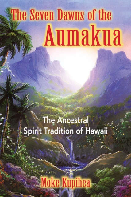 The Seven Dawns of the Aumakua : The Ancestral Spirit Tradition of Hawaii, EPUB eBook
