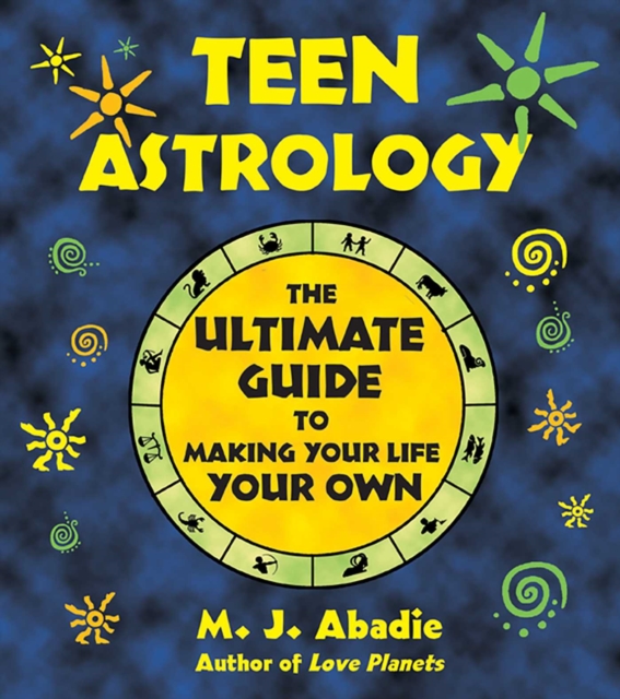 Teen Astrology : The Ultimate Guide to Making Your Life Your Own, EPUB eBook