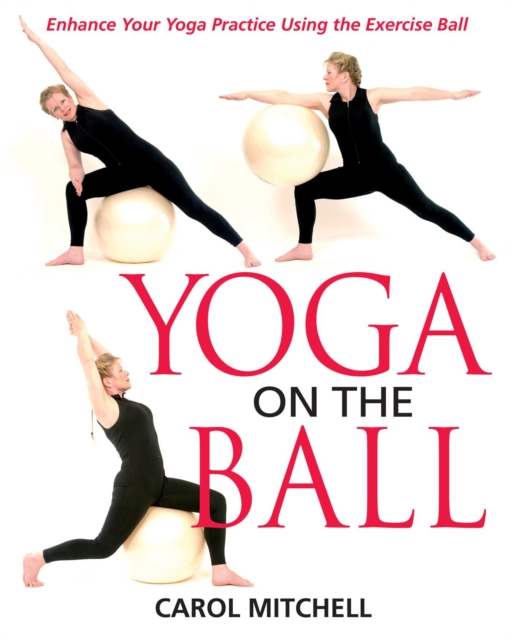 Yoga on the Ball : Enhance Your Yoga Practice Using the Exercise Ball, EPUB eBook
