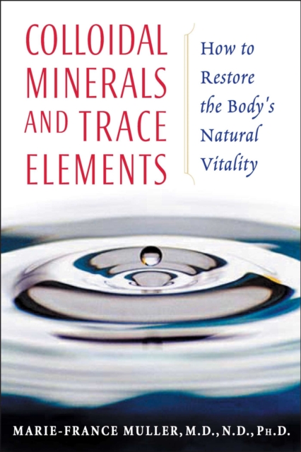 Colloidal Minerals and Trace Elements : How to Restore the Body's Natural Vitality, EPUB eBook