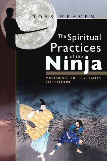 The Spiritual Practices of the Ninja : Mastering the Four Gates to Freedom, EPUB eBook