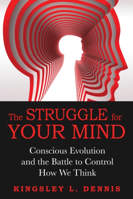 The Struggle for Your Mind : Conscious Evolution and the Battle to Control How We Think, EPUB eBook