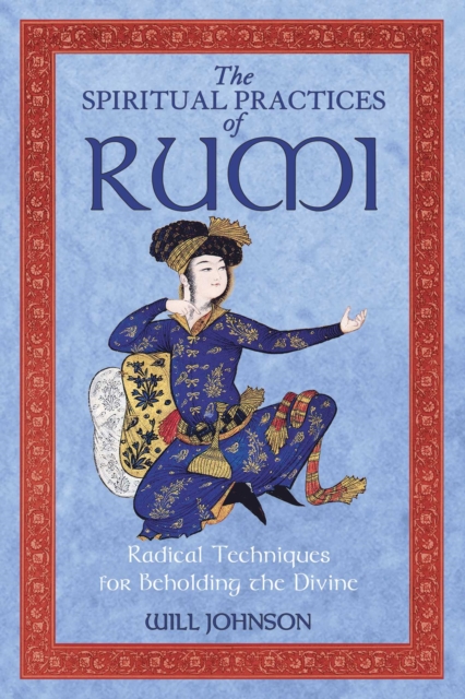 The Spiritual Practices of Rumi : Radical Techniques for Beholding the Divine, EPUB eBook