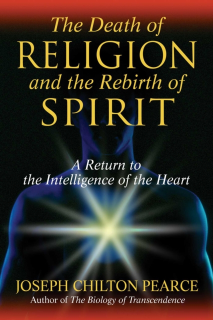 The Death of Religion and the Rebirth of Spirit : A Return to the Intelligence of the Heart, EPUB eBook