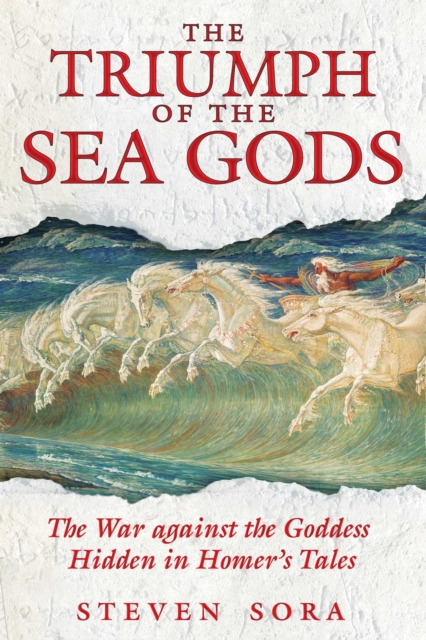 The Triumph of the Sea Gods : The War against the Goddess Hidden in Homer's Tales, EPUB eBook
