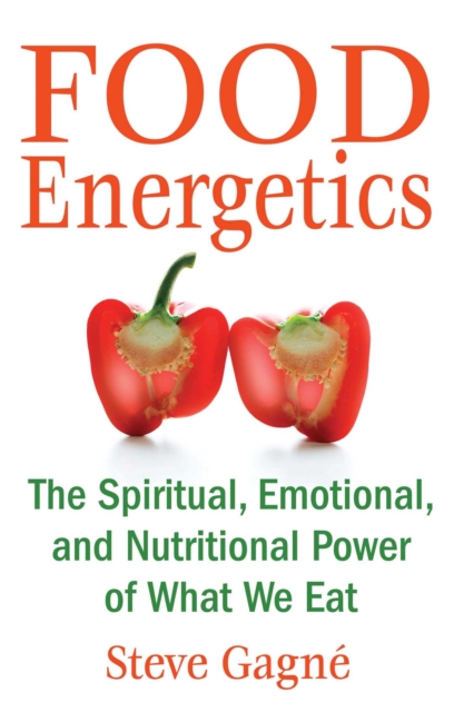 Food Energetics : The Spiritual, Emotional, and Nutritional Power of What We Eat, EPUB eBook