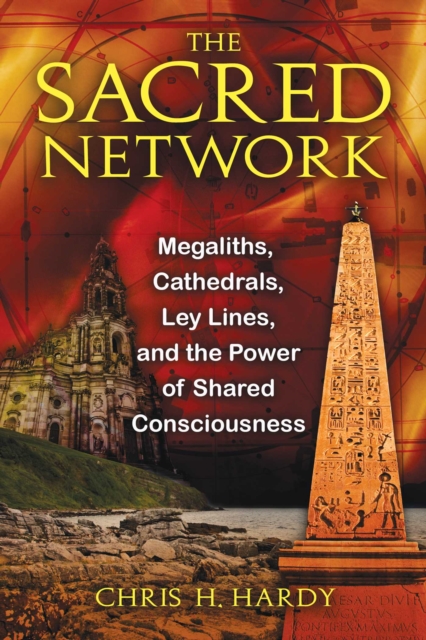 The Sacred Network : Megaliths, Cathedrals, Ley Lines, and the Power of Shared Consciousness, EPUB eBook