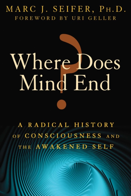 Where Does Mind End? : A Radical History of Consciousness and the Awakened Self, EPUB eBook