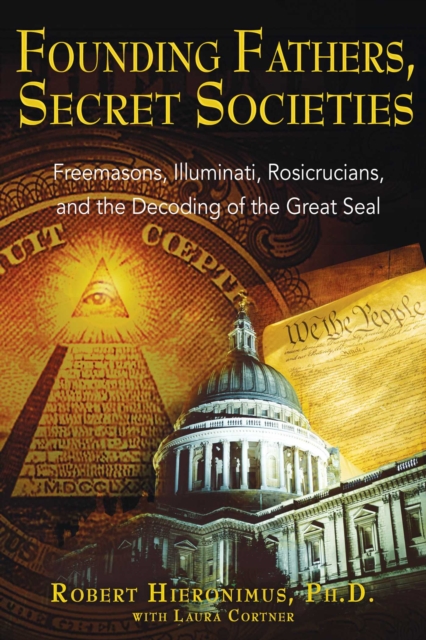 Founding Fathers, Secret Societies : Freemasons, Illuminati, Rosicrucians, and the Decoding of the Great Seal, EPUB eBook