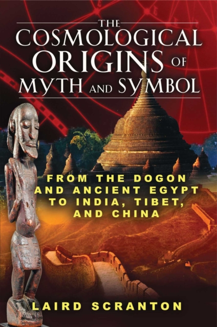 The Cosmological Origins of Myth and Symbol : From the Dogon and Ancient Egypt to India, Tibet, and China, EPUB eBook