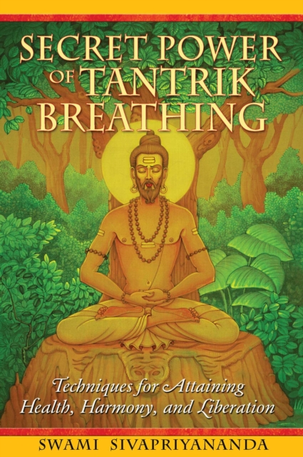 Secret Power of Tantrik Breathing : Techniques for Attaining Health, Harmony, and Liberation, EPUB eBook
