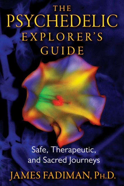 The Psychedelic Explorer's Guide : Safe, Therapeutic, and Sacred Journeys, EPUB eBook