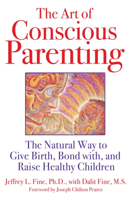 The Art of Conscious Parenting : The Natural Way to Give Birth, Bond with, and Raise Healthy Children, EPUB eBook