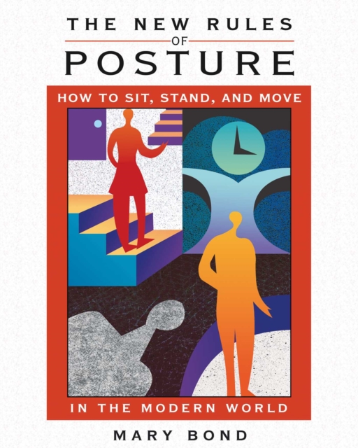 The New Rules of Posture : How to Sit, Stand, and Move in the Modern World, EPUB eBook