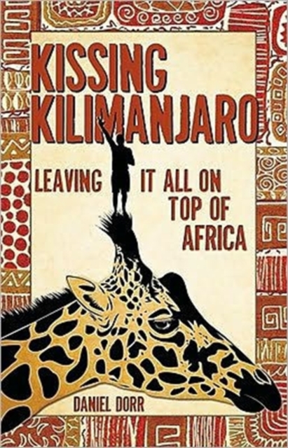 Kissing Kilimanjaro : Leaving it All on Top of Africa, Paperback / softback Book