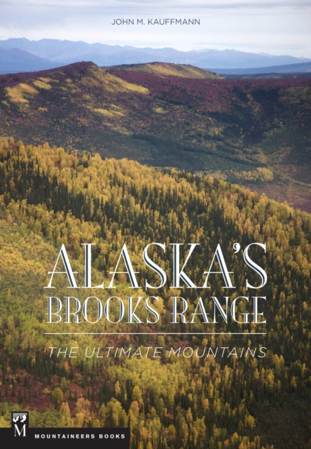 Alaska's Brooks Range : The Ultimate Mountains, EPUB eBook