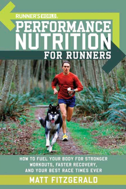 Runner's World Performance Nutrition for Runners : How to Fuel Your Body for Stronger Workouts, Faster Recovery, and Your Best Race Times Ever, Paperback / softback Book