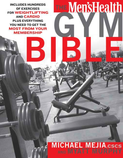 The Men's Health Gym Bible : Includes Hundreds of Exercises for Weightlifting and Cardio, Paperback / softback Book