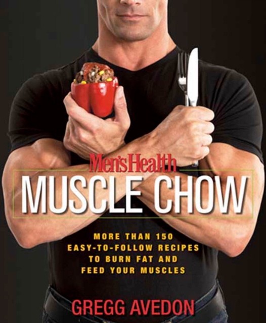 Men's Health Muscle Chow : More Than 150 Easy-to-Follow Recipes to Burn Fat and Feed Your Muscles : A Cookbook, Paperback / softback Book
