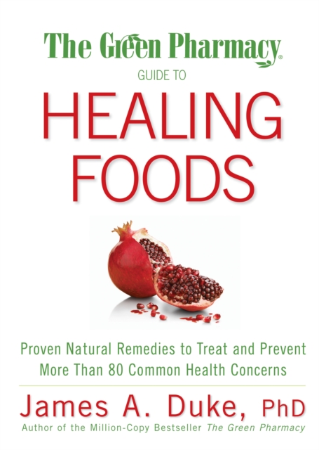 The Green Pharmacy Guide to Healing Foods : Proven Natural Remedies to Treat and Prevent More Than 80 Common Health Concerns, Paperback / softback Book