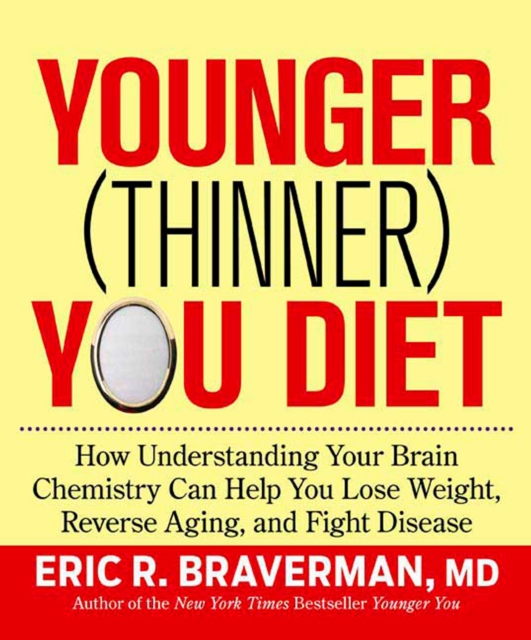 The Younger (Thinner) You Diet : How Understanding Your Brain Chemistry Can Help You Lose Weight, Reverse Aging, and Fight Disease, Hardback Book