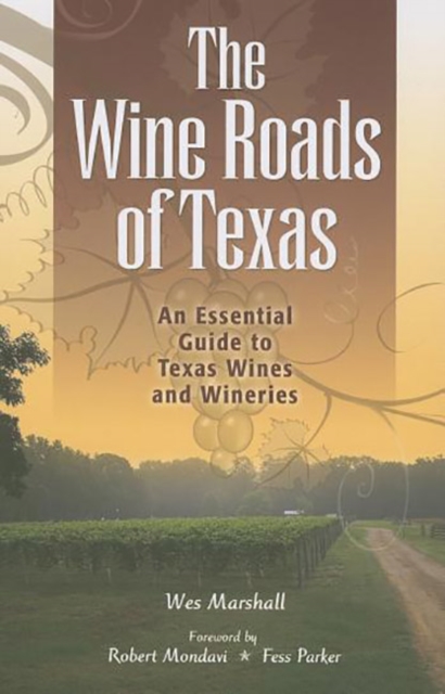 The Wine Roads of Texas : An Essential Guide to Texas Wines and Wineries, Paperback / softback Book